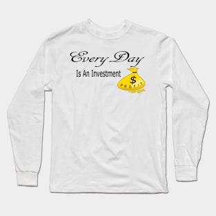 Every Day is an Investment Long Sleeve T-Shirt